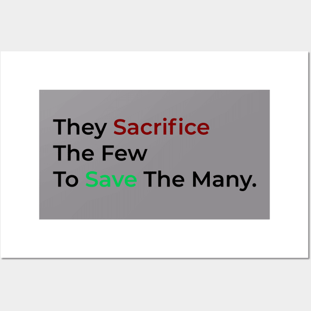 They Sacrifice The Few To Save The Many. Wall Art by Meow Meow Cat